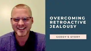 Overcoming Retroactive Jealousy: Geddy's story | RetroactiveJealousy.com