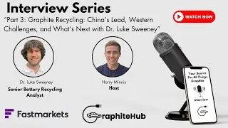 Part 3: Graphite Recycling - China’s Lead, Western Challenges, and What’s Next with Dr. Luke Sweeney