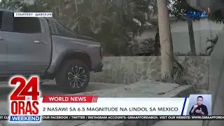 2 nasawi sa 6.5 magnitude na lindol sa Mexico  | 24 Oras Weekend
