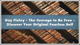 Guy Finley The Courage to Be Free Partover Your Original Fearless Self Audiobook