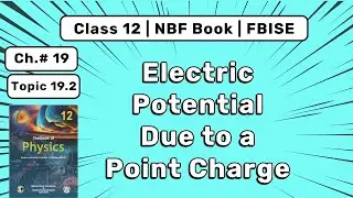 Electric Potential due to a Point Charge | Class 12 Physics Chapter 19 FBISE NBF Book
