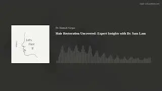 Hair Restoration Uncovered: Expert Insights with Dr. Sam Lam