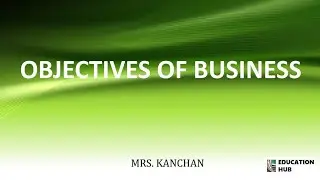 OBJECTIVES OF BUSINESS / HUMAN/ SOCIAL/ECONOMIC/NATIONAL OBJECTIVES/BUSINESS STUDIES/CLASS11