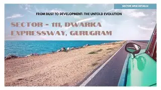 🚧 From Dust to Development &ndash; The Untold Story of Sector-111, Dwarka Expressway! 🛣️