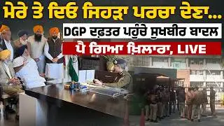 ਮੇਰੇ ਤੇ ਦਿਓ ਜਿਹੜਾ ਪਰਚਾ ਦੇਣਾ...DGP ਦਫ਼ਤਰ ਪਹੁੰਚੇ ਸੁਖਬੀਰ ਬਾਦਲ, ਵੇਖੋ LIVE ਤਸਵੀਰਾਂ
