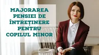 Majorarea pensiei de &icirc;ntreținere pentru copilul minor