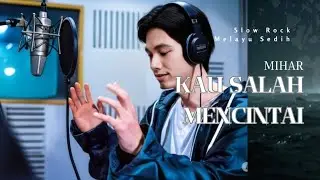 KAU SALAH MENCINTAI LAGU SLOW ROCK MELAYU SEDIH BIKIN GALAU TERBARU MIHAR 