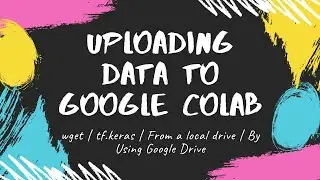 Uploading Data to Google Colab |by wget | by tf.keras | From a local drive | By Using Google Drive