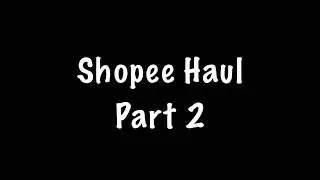 Shopee Haul Part 2