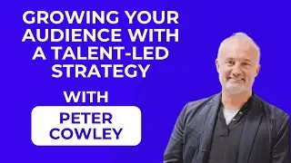 Growing your podcast audience with a talent-led strategy (Guest: Peter Cowley)