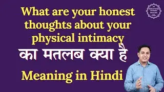 आपकी शारीरिक अंतरंगता के बारे में आपके ईमानदार विचार क्या हैं?