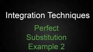 Integration Techniques : Substitution - Perfect Substitution - Example 2