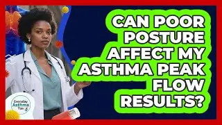 Can Poor Posture Affect My Asthma Peak Flow Results? - Everyday Asthma Tips