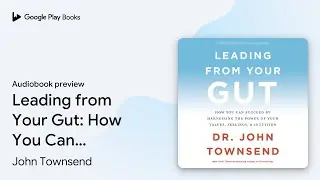 Leading from Your Gut: How You Can Succeed by&hellip; by John Townsend &middot; Audiobook preview