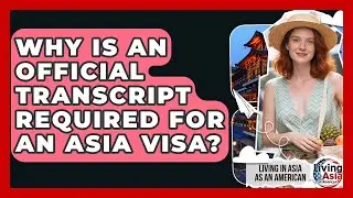Why Is An Official Transcript Required For An Asia Visa? - Living in Asia as an American