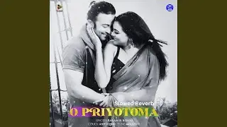 O Priyotoma (Slowed Reverb)