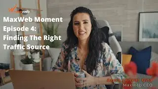 MaxWeb Moment: Episode 4 - Finding The Right Traffic Source