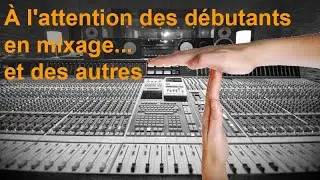 À l'attention des débutants en mixage... et des autres