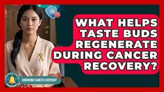 What Helps Taste Buds Regenerate During Cancer Recovery? - Surviving Cancer Everyday