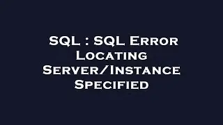 SQL : SQL Error Locating Server/Instance Specified