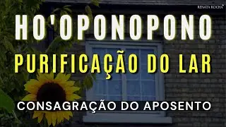 CONSAGRAÇÃO DO APOSENTO COM HO'OPONOPONO - LIMPEZA E PROTEÇÃO ENERGÉTICA DO LAR  🌻