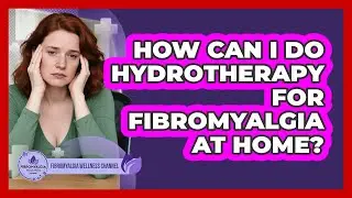 How Can I Do Hydrotherapy For Fibromyalgia At Home? - Fibromyalgia Wellness Channel