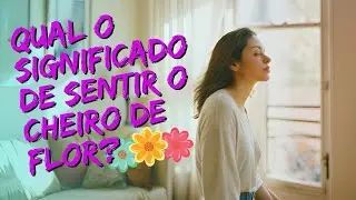 QUAL O SIGNIFICADO DE SENTIR CHEIRO DE FLOR?