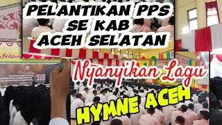 PELANTIKAN PPS SE-KAB ACEH SELATAN UNTUK PILKADA TAHUN 2024||NYANYIKAN LAGU HYMNE ACEH