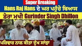 Breaking:Hans Raj Hans ਦੇ ਘਰ ਪਹੁੰਚੇ ਬਿਆਸ ਡੇਰਾ ਮੁਖੀ Gurinder Singh Dhillon,ਪਰਿਵਾਰ ਨਾਲ ਕੀਤਾ ਦੁੱਖ ਸਾਂਝਾ