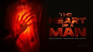 The Heart of A Man ||| God's Servant Emmanuel Osei-Akoto