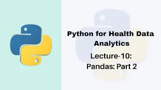 Lecture-10: Python for Health Data Analytics | Pandas Series and DataFrame