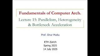 Fundamentals of Comp. Arch. - L15: Parallelism, Heterogeneity & Bottleneck Acceleration (Spr 2025)