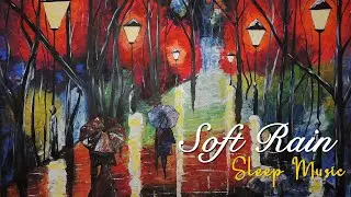 ☔️ Beautiful Sleep Music | Soft Rain Sounds, Relaxing Piano Music, Peaceful Music, Meditation Music