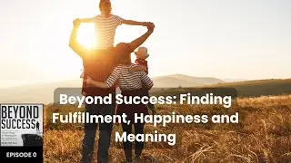 Beyond Success: Finding Fulfillment, Happiness and Meaning | Beyond Success Pod w/ David Tian, Ep. 0