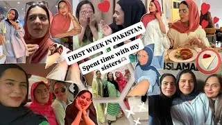 FIRST WEEK IN PAKISTAN🇵🇰 | SPENT TIME WITH MY SISTERS🫶🏽 | PAKISTAN DIARIES 🇵🇰