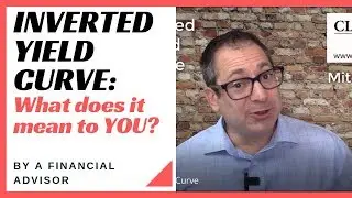 Inverted Yield Curve: What does it mean to you?