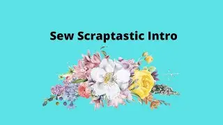 Sew Scraptastic Intro