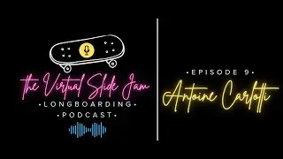 Antoine Carlotti; The Virtual Slide Jam Longboarding Podcast Episode 9