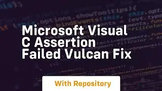 microsoft visual c assertion failed vulcan fix