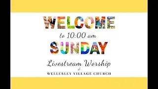 10.9.22 Wellesley Village Church 10am Worship