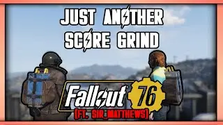 Just Another Score Grind | Fallout 76 (Ft. Sir_Mathews)