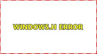 Windows.h error (6 Solutions!!)
