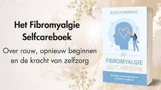 Het Fibromyalgie Selfcareboek - over rouw, opnieuw beginnen en de kracht van zelfzorg