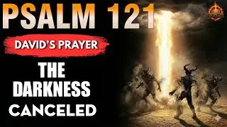 🔥 God Just Revealed: 7 Times Psalm 121 Breaks Every Curse and Protects Your Home NOW