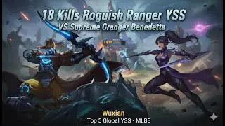 18 Kills Roguish Ranger YSS VS Supreme Granger Benedetta - Wuxian Top 5 Global YSS - MLBB