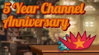 The Years Pass By// 5 Year Channel Anniversary