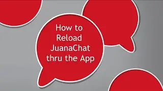 How to Reload JuanaChat thru the App