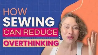 How SEWING can help you REDUCE OVERTHINKING?