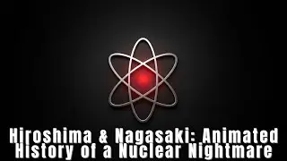 Hiroshima & Nagasaki: Animated History of a Nuclear Nightmare