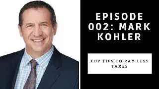 Ep. 002 Mark Kohler: Top Tips to Pay Less Taxes